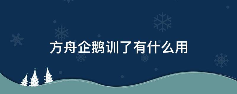 方舟企鹅训了有什么用（方舟驯养的企鹅为什么杀不了）