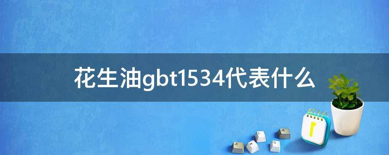 花生油gbt1534代表什么 花生油的产品标准号GB1532和GB1534有什么不同