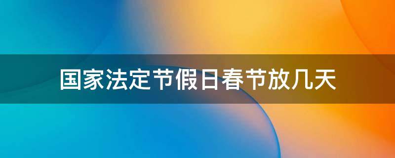 国家法定节假日春节放几天 国家规定春节法定假日是放几天