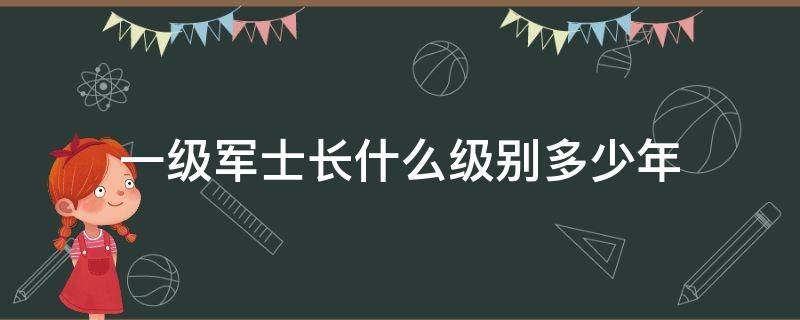 一级军士长什么级别多少年 一级军士长多少年?