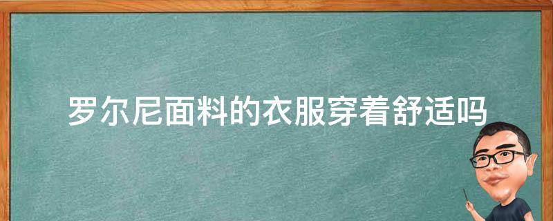 罗尔尼面料的衣服穿着舒适吗（罗尔呢面料）