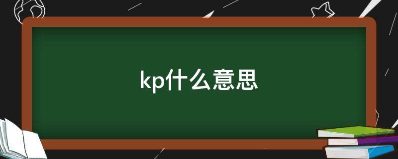 kp什么意思 kp什么意思网络流行语