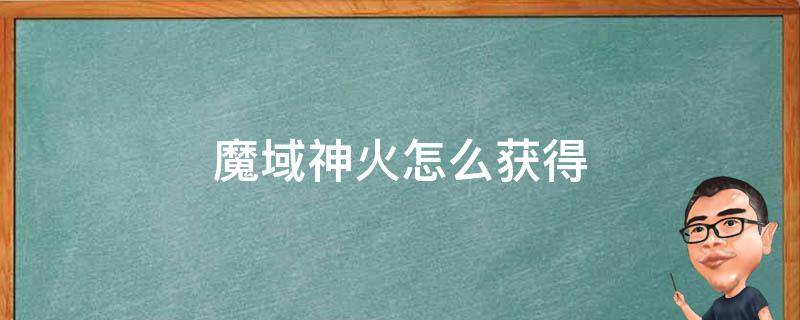 魔域神火怎么获得（魔域神火怎么获得超凡属性）