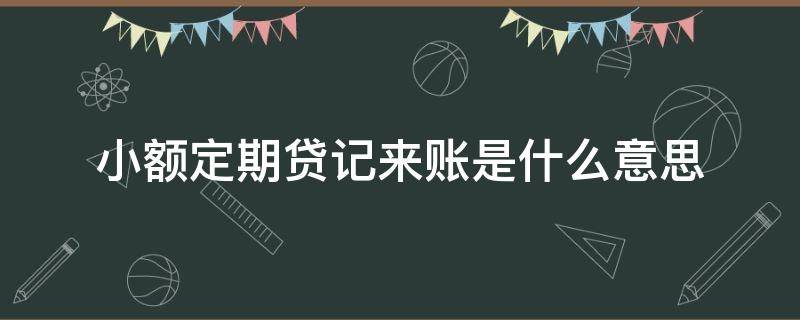 小额定期贷记来账是什么意思（小额定期贷款来账）