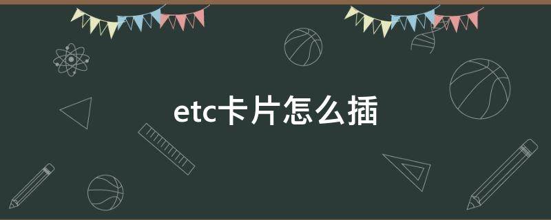 etc卡片怎么插 etc卡片怎么插卡