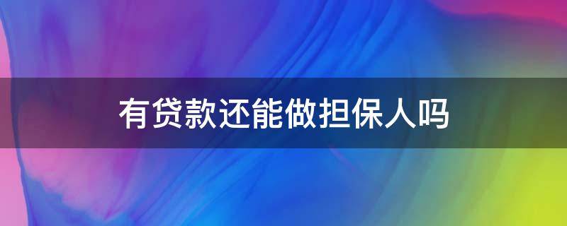 有贷款还能做担保人吗 自己有贷款还能做担保人吗