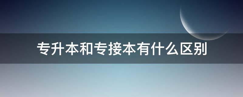 专升本和专接本有什么区别 专升本和专插本区别