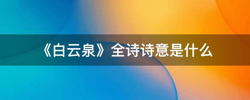 《白云泉》全诗诗意是什么 白云泉这首诗怎么写