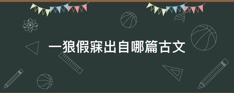 一狼假寐出自哪篇古文（一狼假寐 一狼洞其中出自哪篇文章）