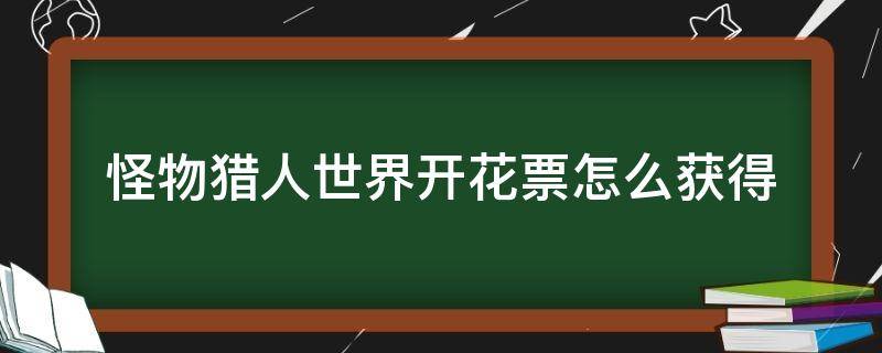 怪物猎人世界开花票怎么获得 怪物猎人世界开花票怎么用