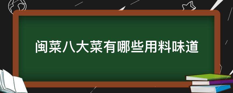 闽菜八大菜有哪些用料味道 闽菜有哪些?用料是什么?味道怎么样?