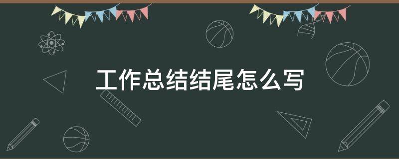 工作总结结尾怎么写 教师个人工作总结结尾怎么写