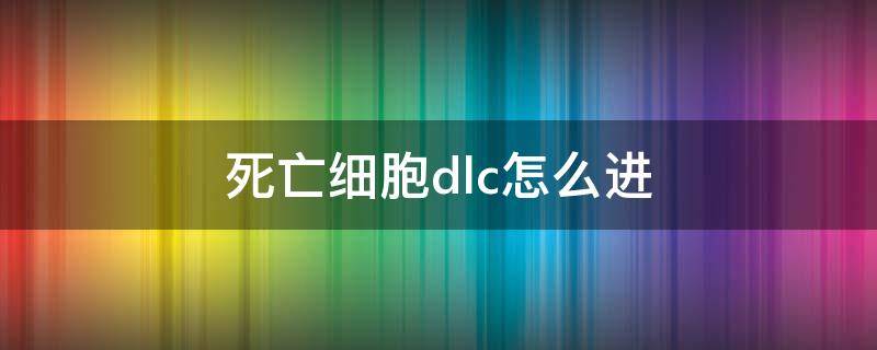 死亡细胞dlc怎么进 死亡细胞dlc进入方法