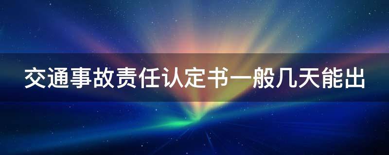 交通事故责任认定书一般几天能出