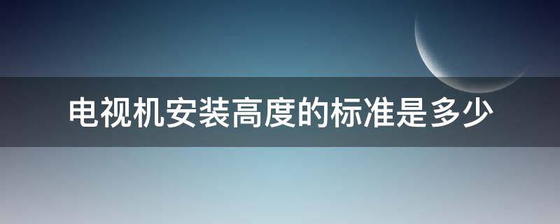 电视机安装高度的标准是多少 70寸电视机安装高度的标准是多少