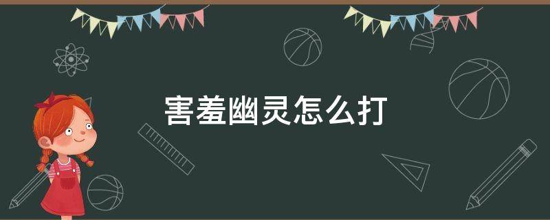 害羞幽灵怎么打 害羞幽灵怎么打地下一楼