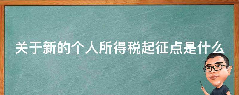 关于新的个人所得税起征点是什么 新税法规定的个人所得税起征点是多少