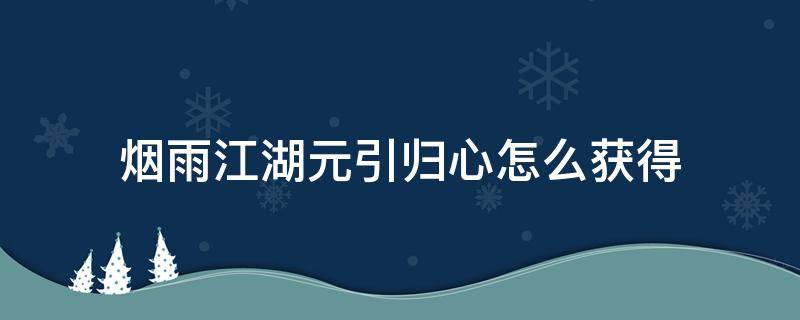 烟雨江湖元引归心怎么获得 烟雨江湖元引归心术怎么获得