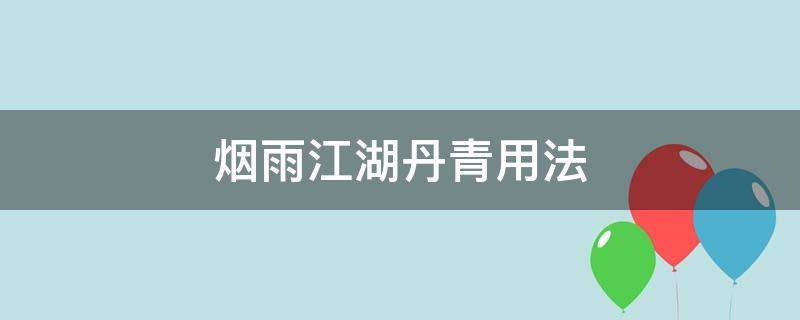 烟雨江湖丹青用法（烟雨江湖丹青怎么使用）