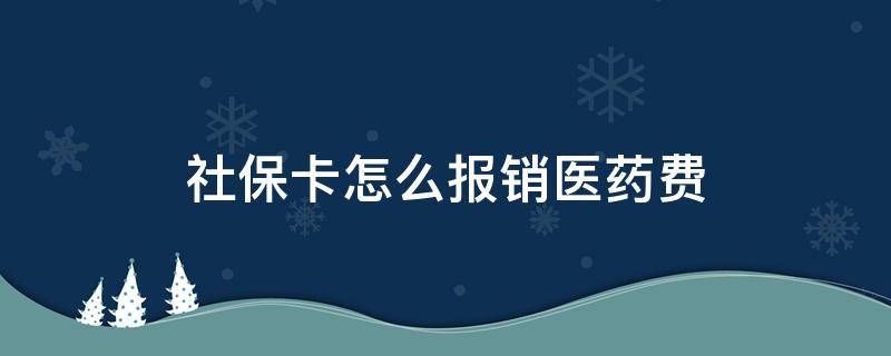 社保卡怎么报销医药费（社保卡怎么报销医药费流程）