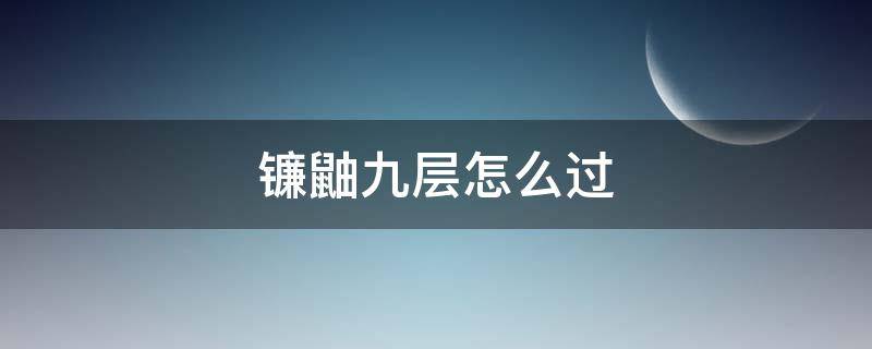 镰鼬九层怎么过 镰鼬九层怎么过2021