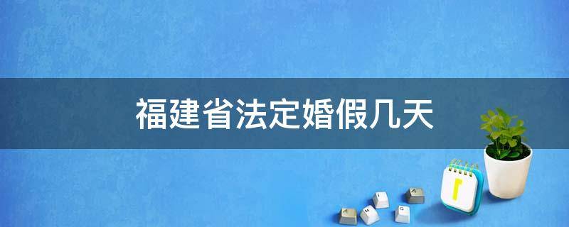 福建省法定婚假几天（福建省法定婚假多少天）