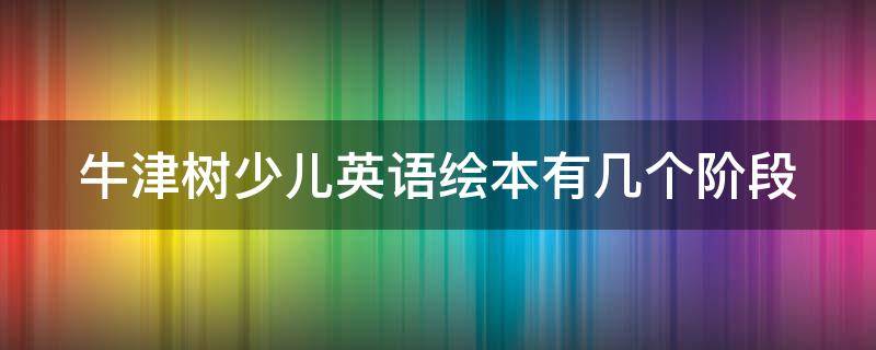 牛津树少儿英语绘本有几个阶段 牛津树英语分级绘本顺序