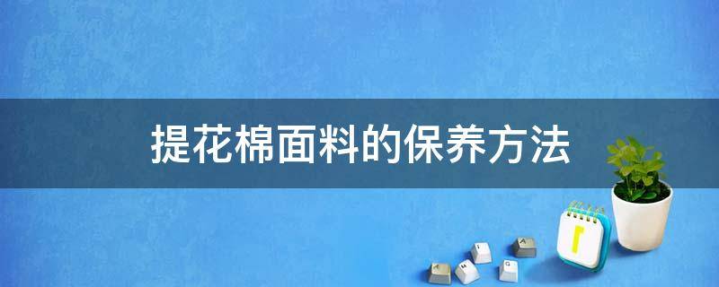 提花棉面料的保养方法 棉质保养方法