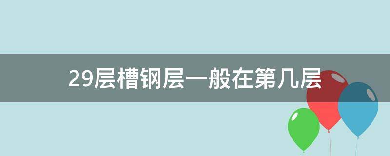 29层槽钢层一般在第几层（29层槽钢层一般在第几层从上数还是从下数）