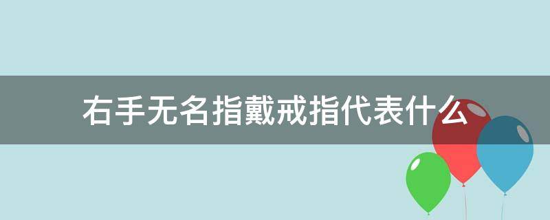 右手无名指戴戒指代表什么 男生右手无名指戴戒指代表什么