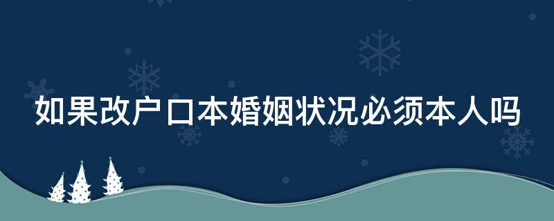 如果改户口本婚姻状况必须本人吗 改户口本婚姻状况需要本人吗