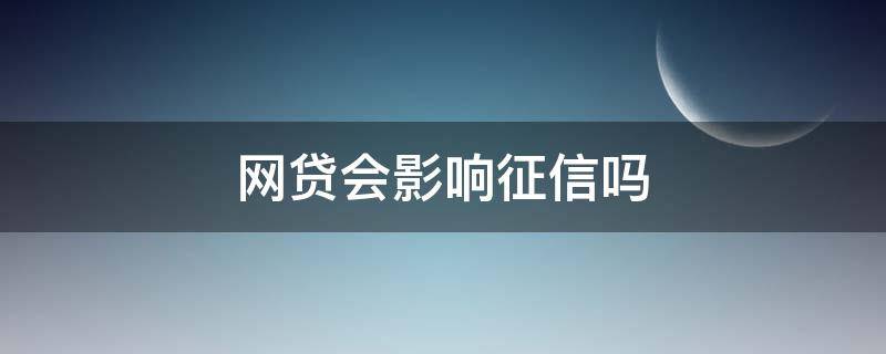 网贷会影响征信吗（借一次网贷会影响征信吗）