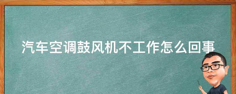 汽车空调鼓风机不工作怎么回事 汽车空调鼓风机不工作是什么原因