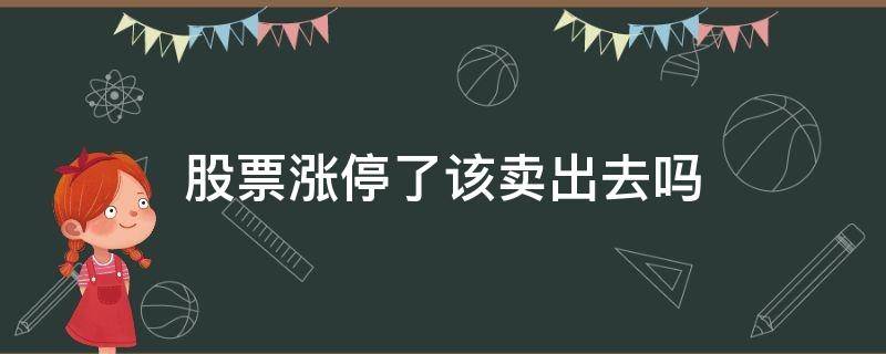 股票涨停了该卖出去吗（股票涨停了要卖出吗）