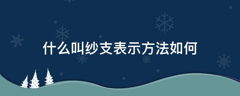 什么叫纱支表示方法如何（纱支是指什么）