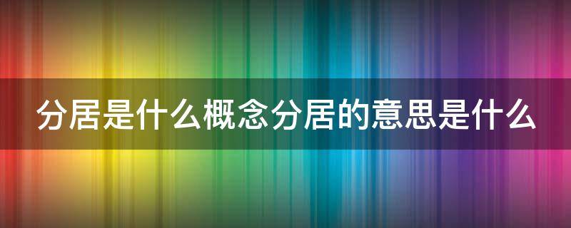 分居是什么概念分居的意思是什么 分居的含义是什么