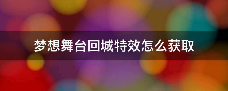 梦想舞台回城特效怎么获取 梦想舞台回城特效永久稀有吗