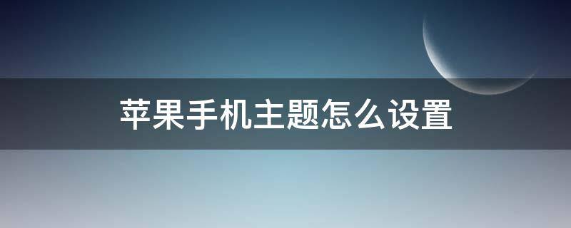 苹果手机主题怎么设置（苹果手机主题怎么设置字体）