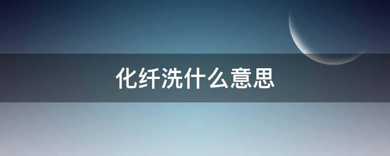 化纤洗什么意思（化纤能洗吗）