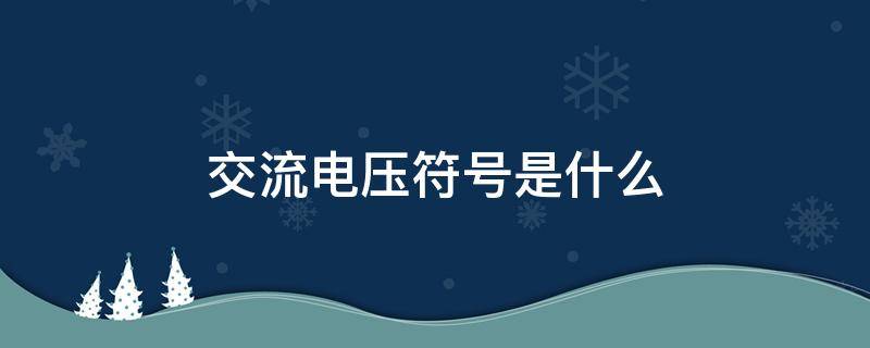 交流电压符号是什么（电压用啥符号表示）