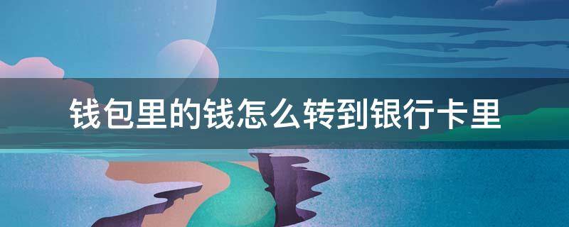 钱包里的钱怎么转到银行卡里 钱包里的钱怎么转到银行卡里有手续费吗