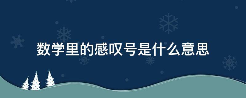 数学里的感叹号是什么意思 数学里面的感叹号是什么意思