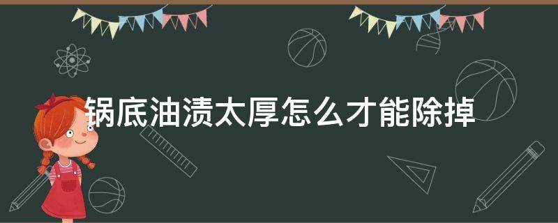 锅底油渍太厚怎么才能除掉 铁锅底油渍太厚怎么才能除掉?
