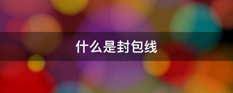 什么是封包线（封包线的材质）