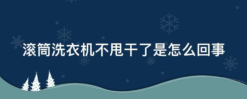 滚筒洗衣机不甩干了是怎么回事 滚筒洗衣机不甩干怎么办