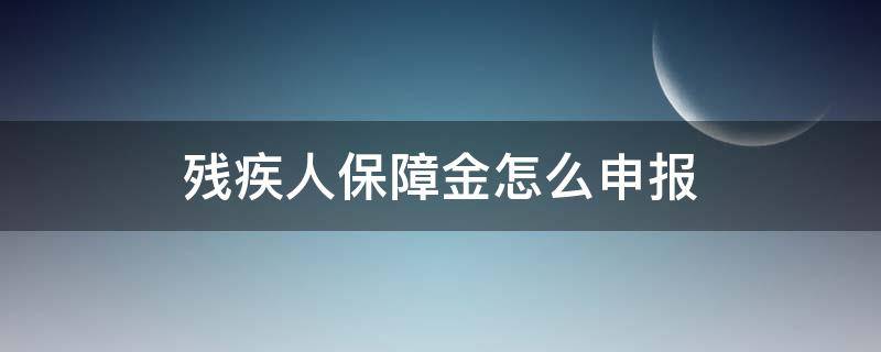 残疾人保障金怎么申报 残保金申报步骤