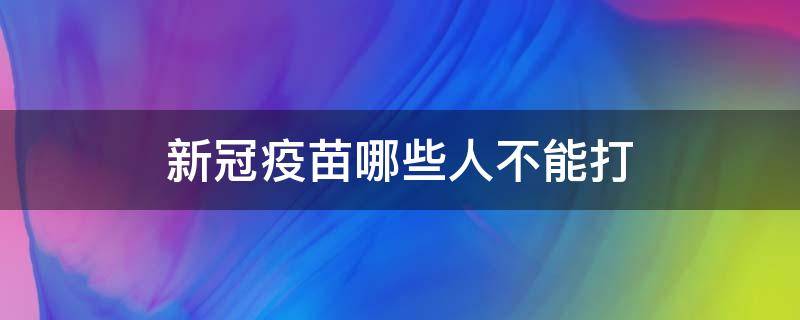 新冠疫苗哪些人不能打 新冠疫苗哪些人不能打疫苗