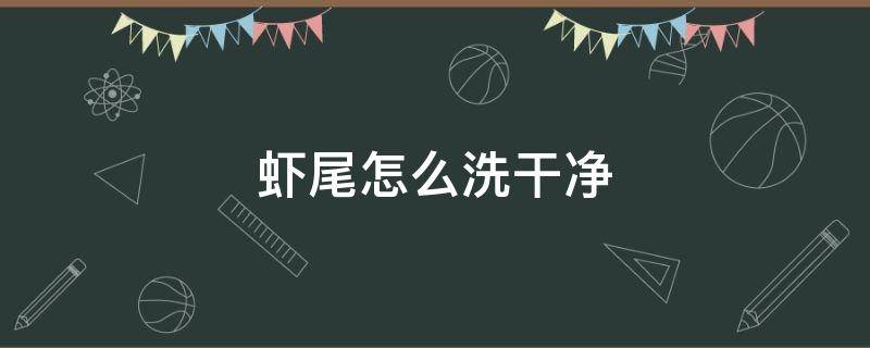 虾尾怎么洗干净（虾尾怎么洗最干净）