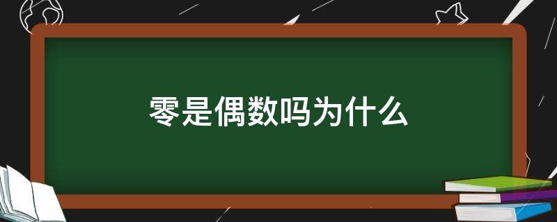 零是偶数吗为什么 为什么零是偶数?