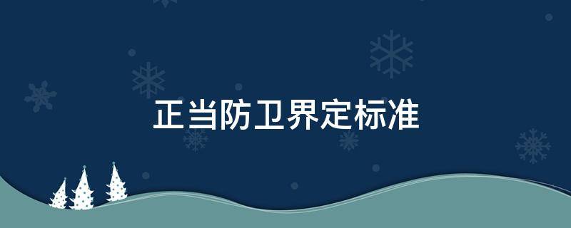 正当防卫界定标准 正当防卫的限度标准